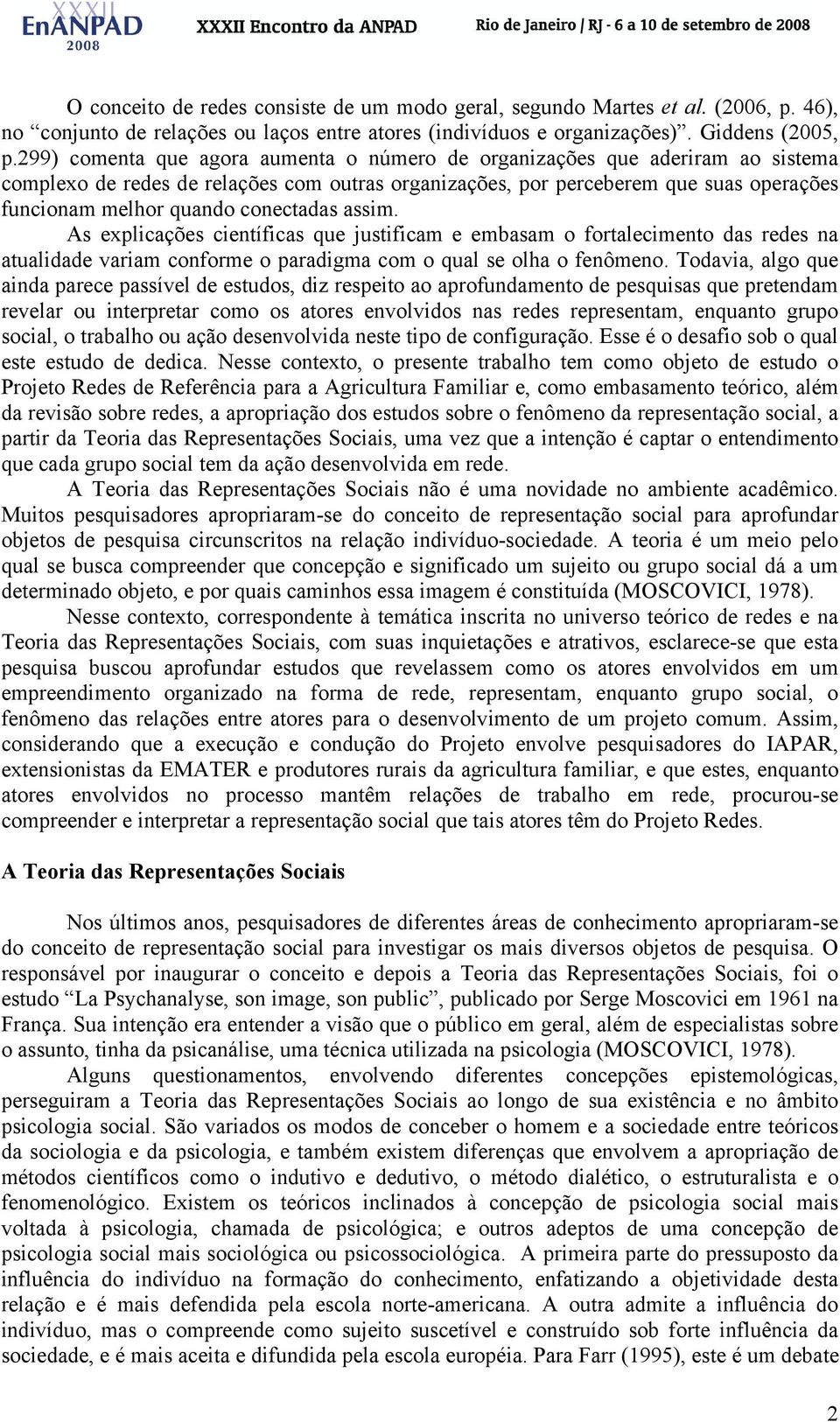 conectadas assim. As explicações científicas que justificam e embasam o fortalecimento das redes na atualidade variam conforme o paradigma com o qual se olha o fenômeno.