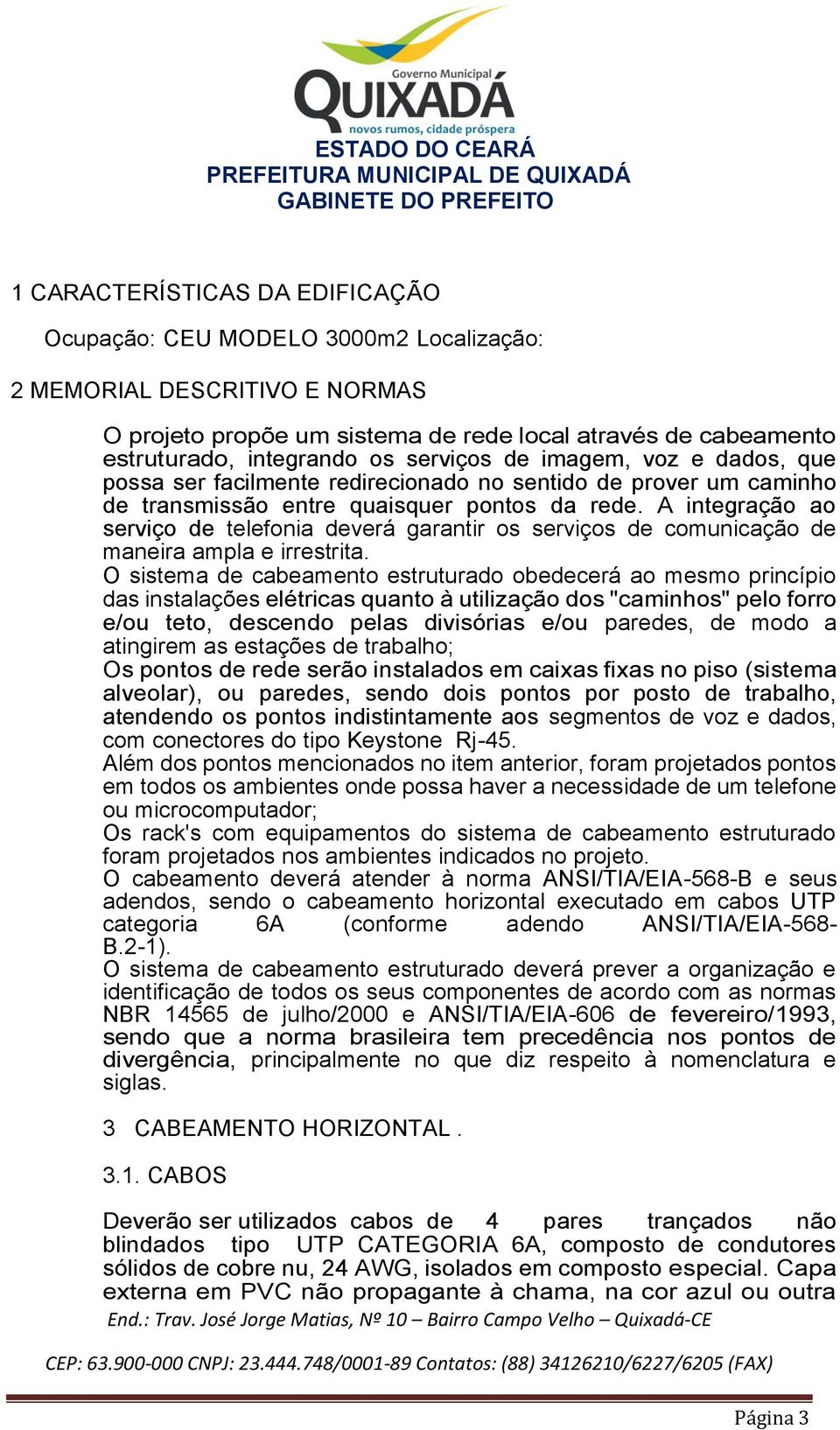 A integração ao serviço de telefonia deverá garantir os serviços de comunicação de maneira ampla e irrestrita.