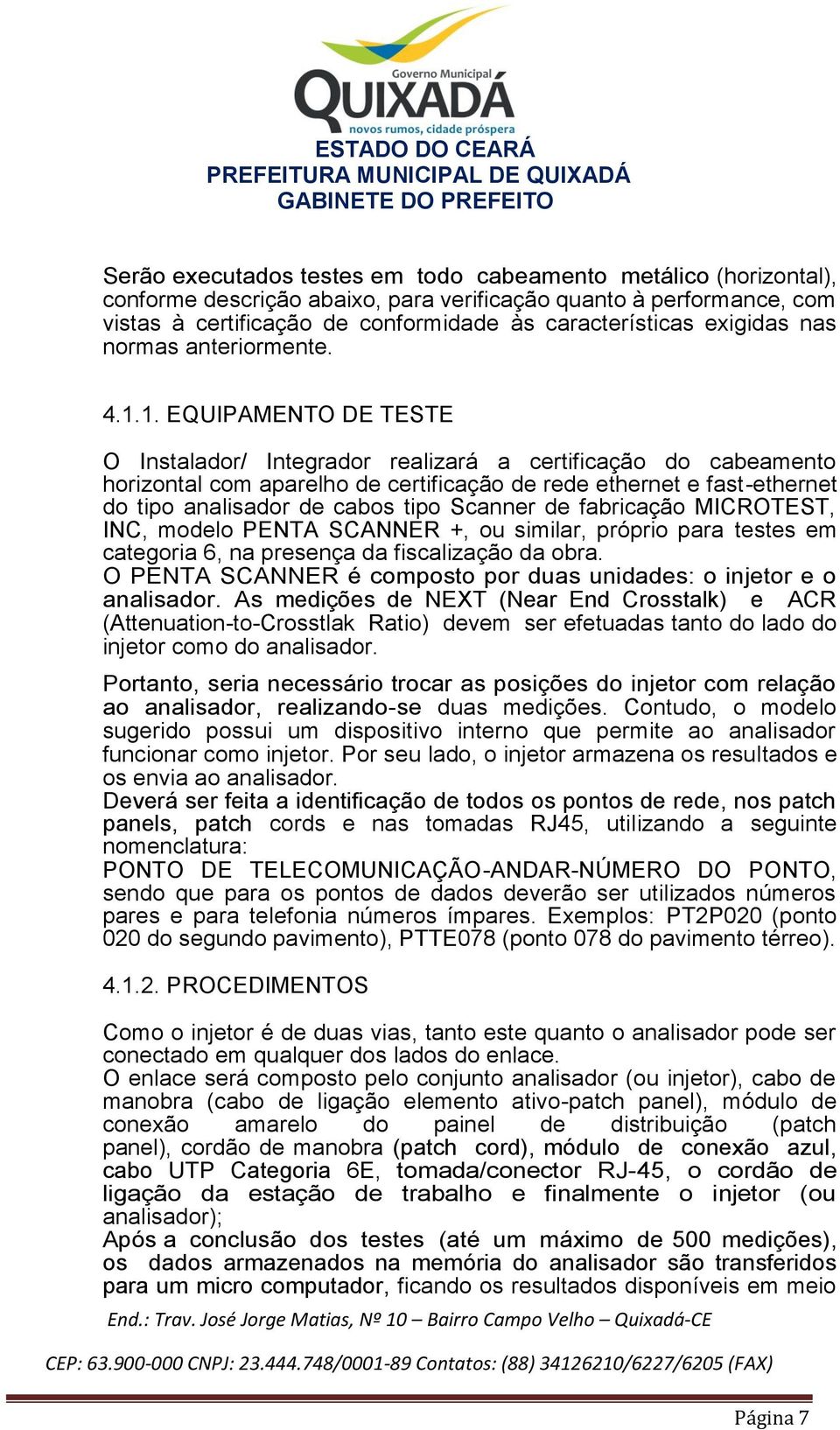 1. EQUIPAMENTO DE TESTE O Instalador/ Integrador realizará a certificação do cabeamento horizontal com aparelho de certificação de rede ethernet e fast-ethernet do tipo analisador de cabos tipo