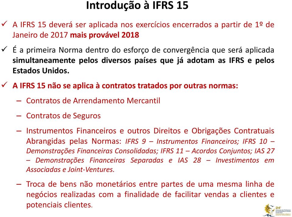 A IFRS 15 não se aplica à contratos tratados por outras normas: Contratos de Arrendamento Mercantil Contratos de Seguros Instrumentos Financeiros e outros Direitos e Obrigações Contratuais Abrangidas