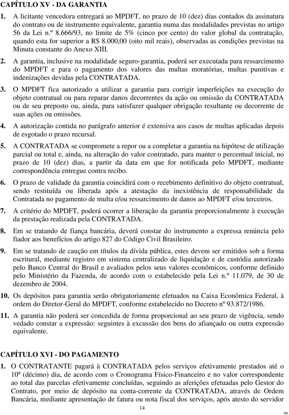 666/93, no limite de 5% (cinco por cento) do valor global da contratação, quando esta for superior a R$ 8.000,00 (oito mil reais), observadas as condições previstas na Minuta constante do Anexo XIII.