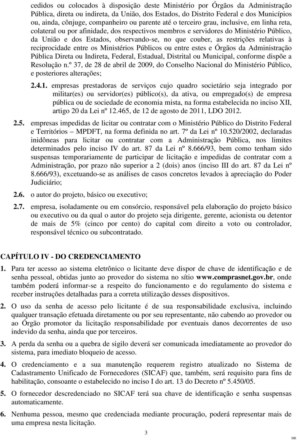 as restrições relativas à reciprocidade entre os Ministérios Públicos ou entre estes e Órgãos da Administração Pública Direta ou Indireta, Federal, Estadual, Distrital ou Municipal, conforme dispõe a