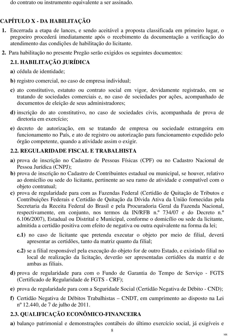 condições de habilitação do licitante. 2. Para habilitação no presente Pregão serão exigidos os seguintes documentos: 2.1.