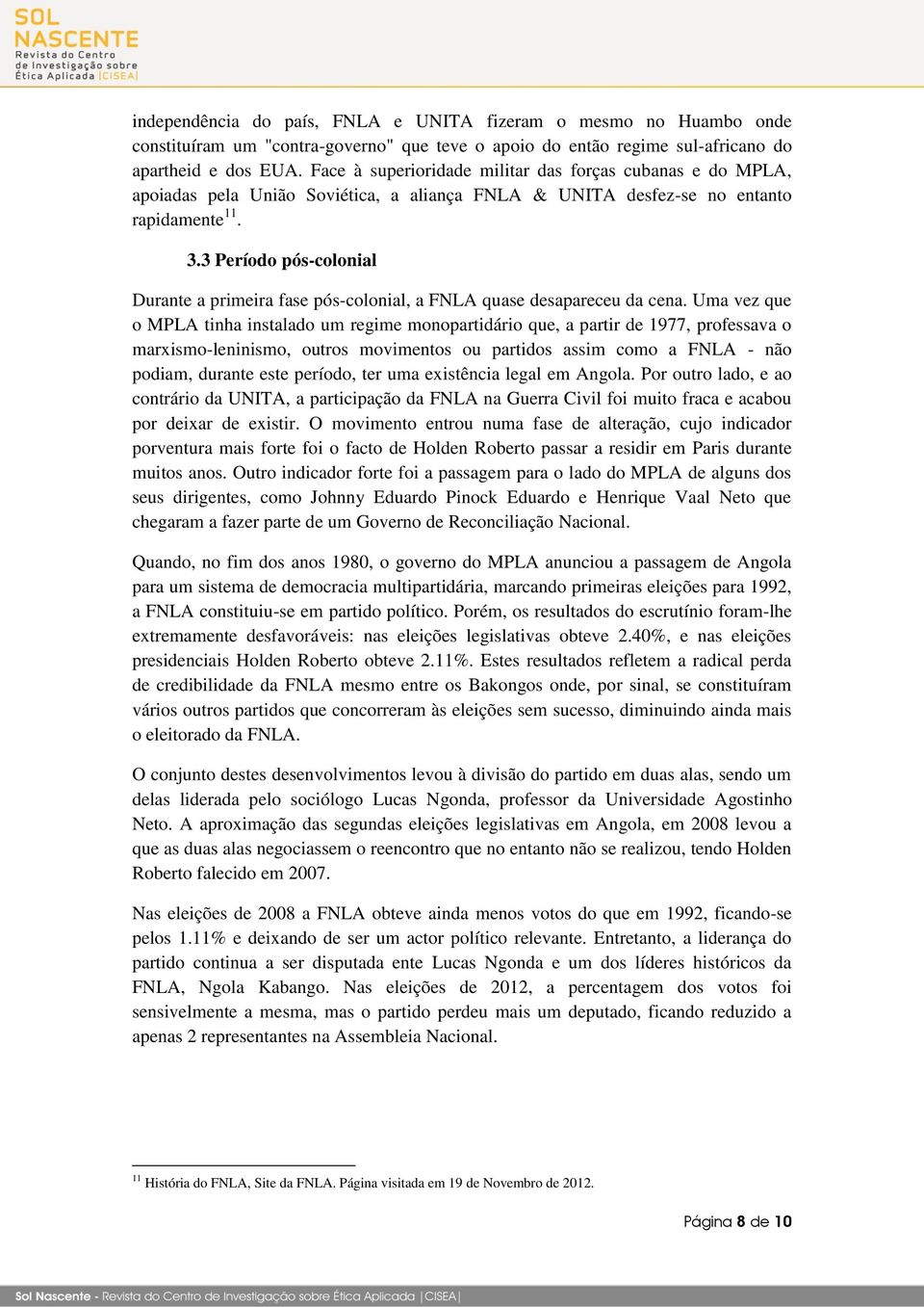 3 Período pós-colonial Durante a primeira fase pós-colonial, a FNLA quase desapareceu da cena.