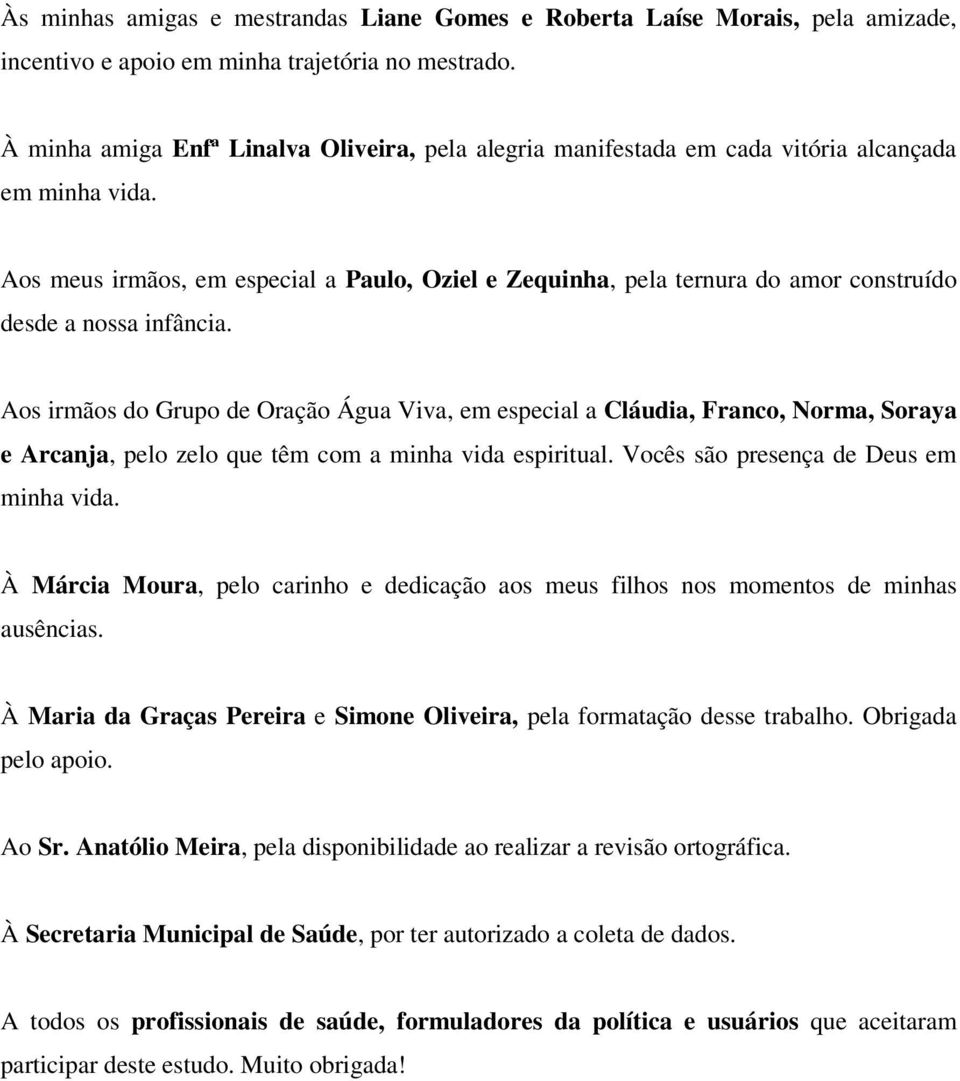 Aos meus irmãos, em especial a Paulo, Oziel e Zequinha, pela ternura do amor construído desde a nossa infância.