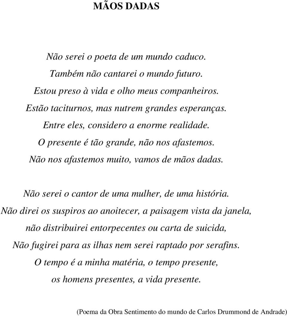 Não nos afastemos muito, vamos de mãos dadas. Não serei o cantor de uma mulher, de uma história.