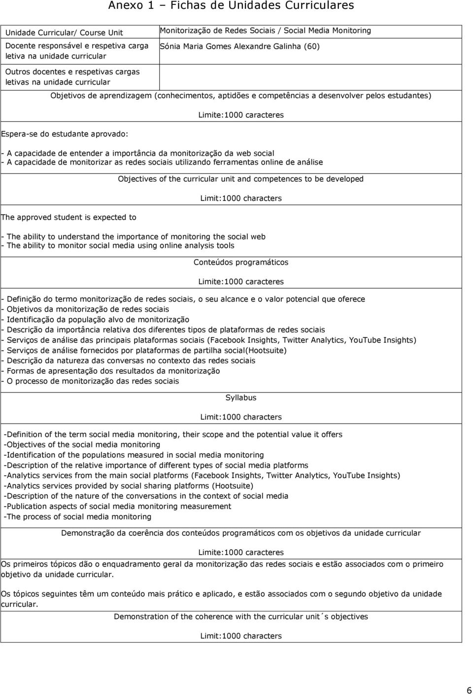 estudantes) Espera-se do estudante aprovado: - A capacidade de entender a importância da monitorização da web social - A capacidade de monitorizar as redes sociais utilizando ferramentas online de