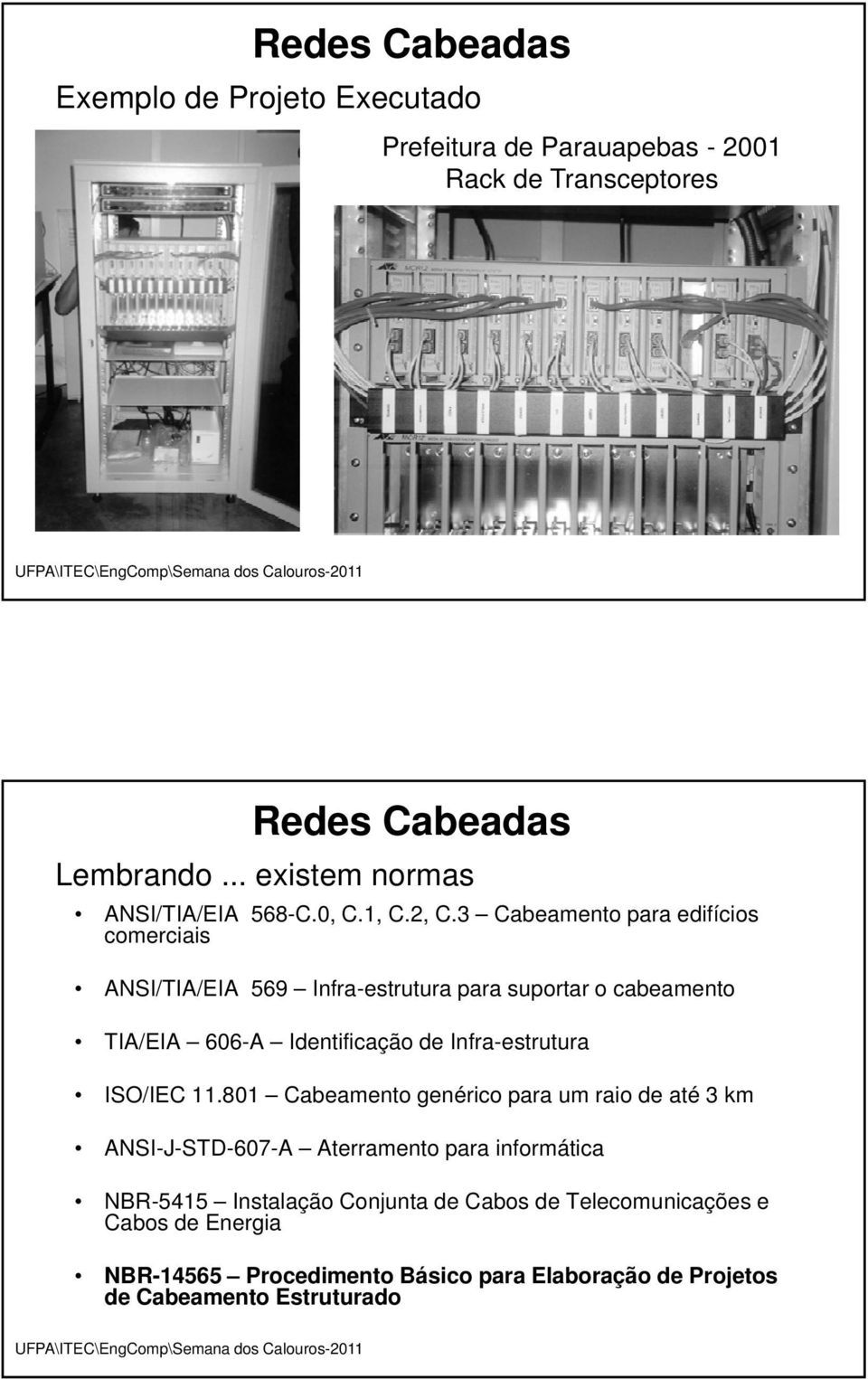 3 Cabeamento para edifícios comerciais ANSI/TIA/EIA 569 Infra-estrutura para suportar o cabeamento TIA/EIA 606-A Identificação de Infra-estrutura