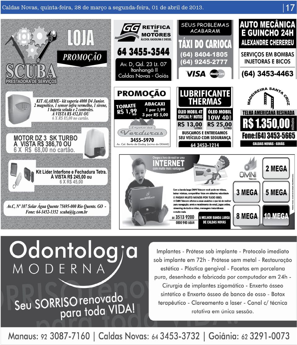 BOMBAS INJETORAS E BICOS (64) 3453-4463 R$ 1,99 1 por 1,99 3 por R$ 5,00 LUBRIFICANTE THERMAS ÓLEO MOBIL 4T ESPECIAL P/ MOTOS R$ 13,00 LITRO ÓLEO MOBIL 10W 40 R$ 25,00