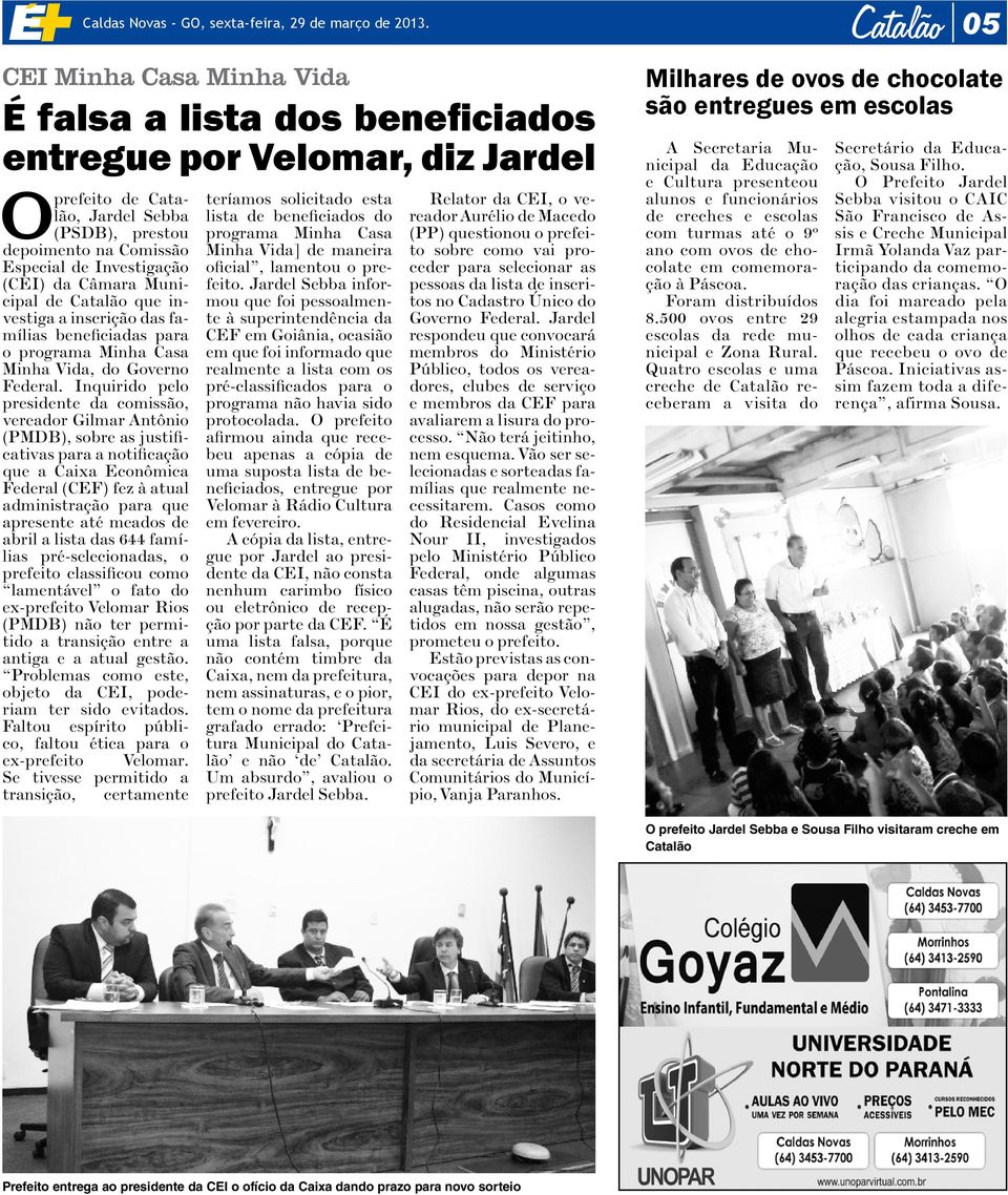 Investigação (CEI) da Câmara Municipal de Catalão que investiga a inscrição das famílias beneficiadas para o programa Minha Casa Minha Vida, do Governo Federal.