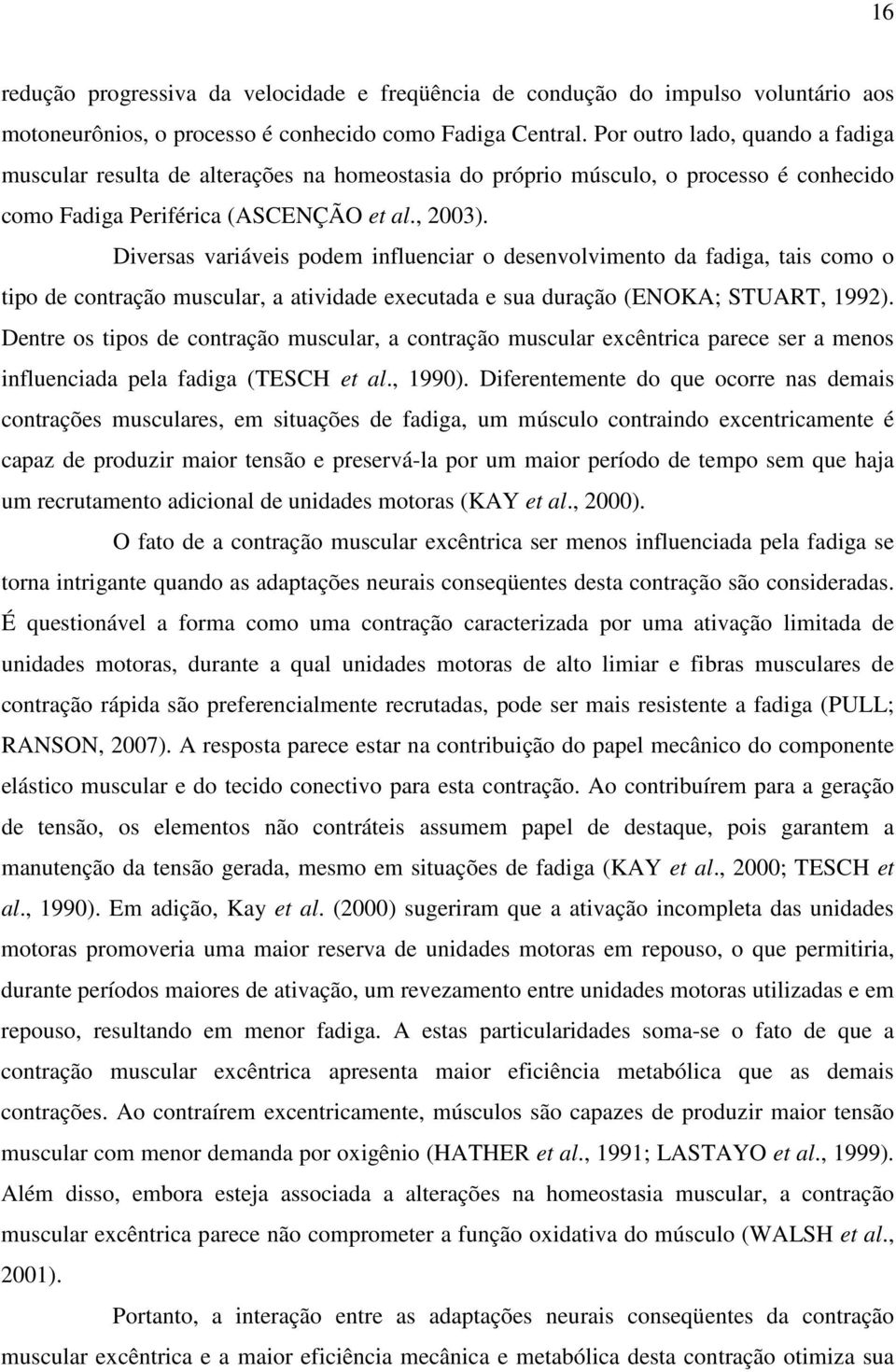 Diversas variáveis podem influenciar o desenvolvimento da fadiga, tais como o tipo de contração muscular, a atividade executada e sua duração (ENOKA; STUART, 1992).