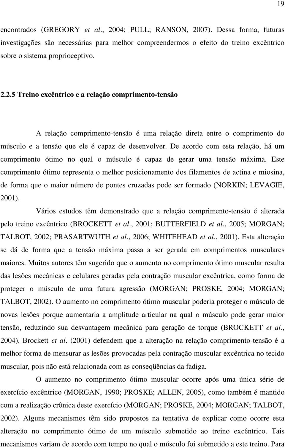 De acordo com esta relação, há um comprimento ótimo no qual o músculo é capaz de gerar uma tensão máxima.