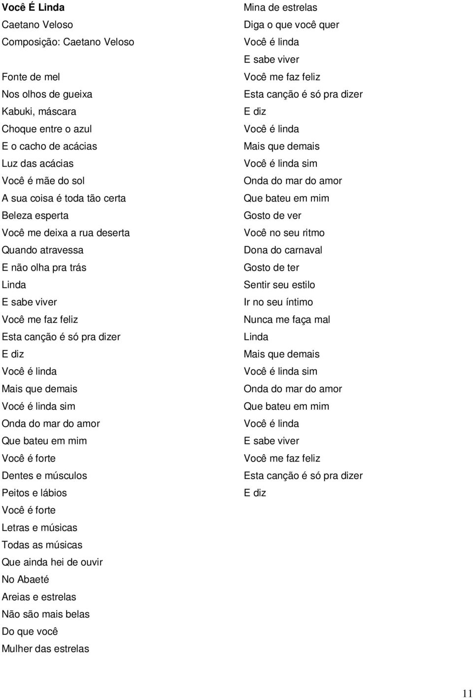 linda sim Onda do mar do amor Que bateu em mim Você é forte Dentes e músculos Peitos e lábios Você é forte Letras e músicas Todas as músicas Que ainda hei de ouvir No Abaeté Areias e estrelas Não são