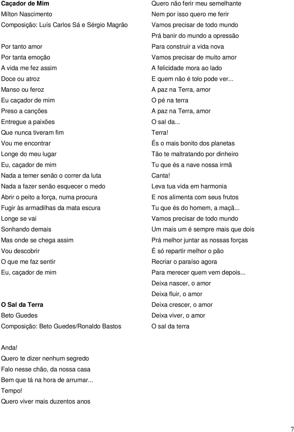 às armadilhas da mata escura Longe se vai Sonhando demais Mas onde se chega assim Vou descobrir O que me faz sentir Eu, caçador de mim O Sal da Terra Beto Guedes Composição: Beto Guedes/Ronaldo