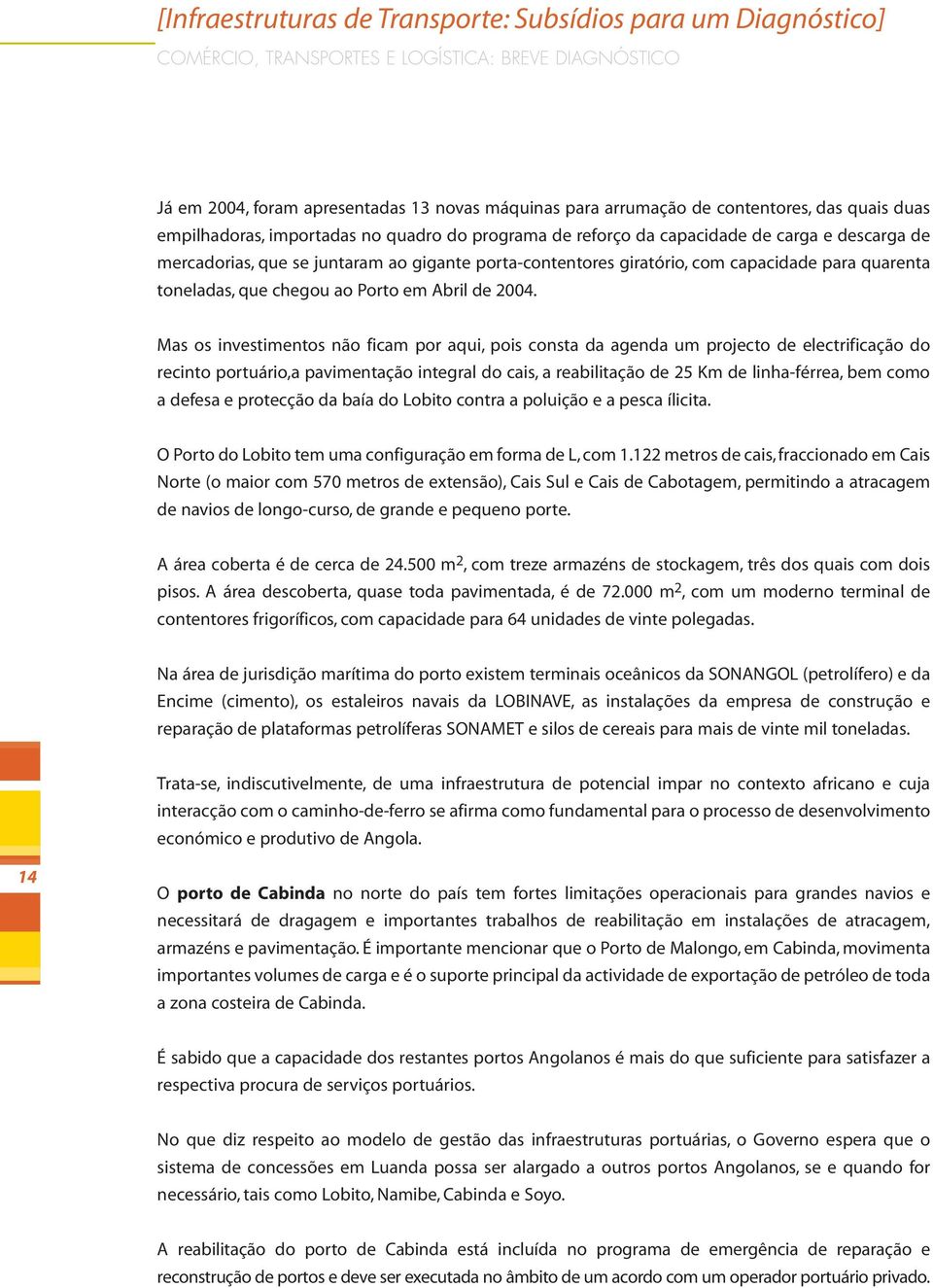 quarenta toneladas, que chegou ao Porto em Abril de 2004.