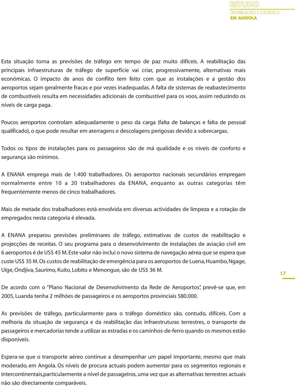 O impacto de anos de conflito tem feito com que as instalações e a gestão dos aeroportos sejam geralmente fracas e por vezes inadequadas.