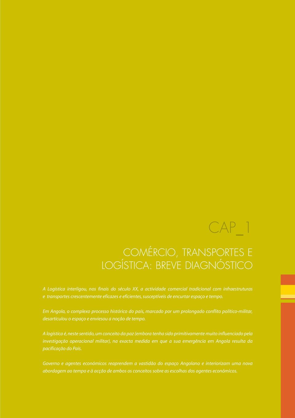 Em Angola, o complexo processo histórico do país, marcado por um prolongado conflito político-militar, desarticulou o espaço e enviesou a noção de tempo.