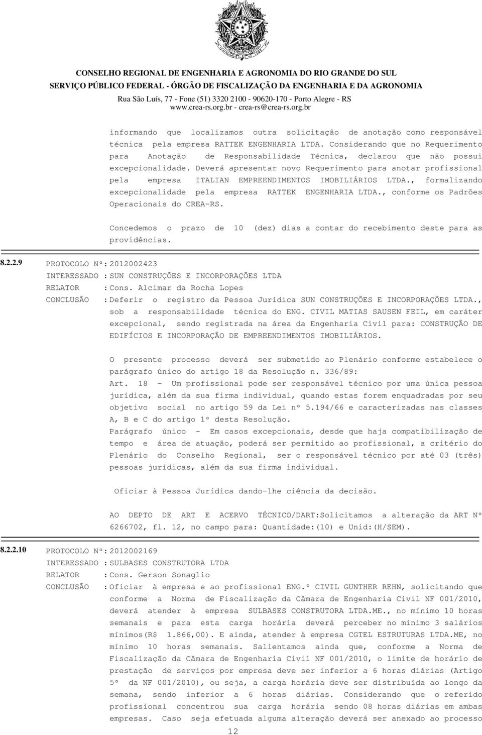 Deverá apresentar novo Requerimento para anotar profissional pela empresa ITALIAN EMPREENDIMENTOS IMOBILIÁRIOS LTDA., formalizando excepcionalidade pela empresa RATTEK ENGENHARIA LTDA.