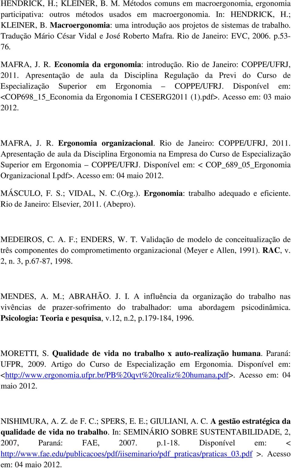 Apresentação de aula da Disciplina Regulação da Previ do Curso de Especialização Superior em Ergonomia COPPE/UFRJ. Disponível em: <COP698_15_Economia da Ergonomia I CESERG2011 (1).pdf>.