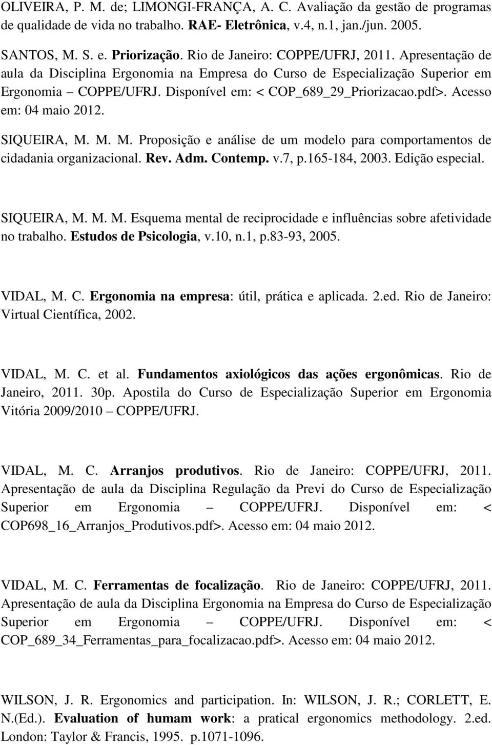 Acesso em: 04 maio 2012. SIQUEIRA, M. M. M. Proposição e análise de um modelo para comportamentos de cidadania organizacional. Rev. Adm. Contemp. v.7, p.165-184, 2003. Edição especial. SIQUEIRA, M. M. M. Esquema mental de reciprocidade e influências sobre afetividade no trabalho.