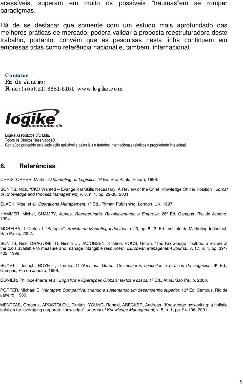 continuem em empresas tidas como referência nacional e, também, internacional. Contatos Rio de Janeiro: Fone: (+55)(21) 3681-5151 www.logike.com Logike Associados S/C Ltda.