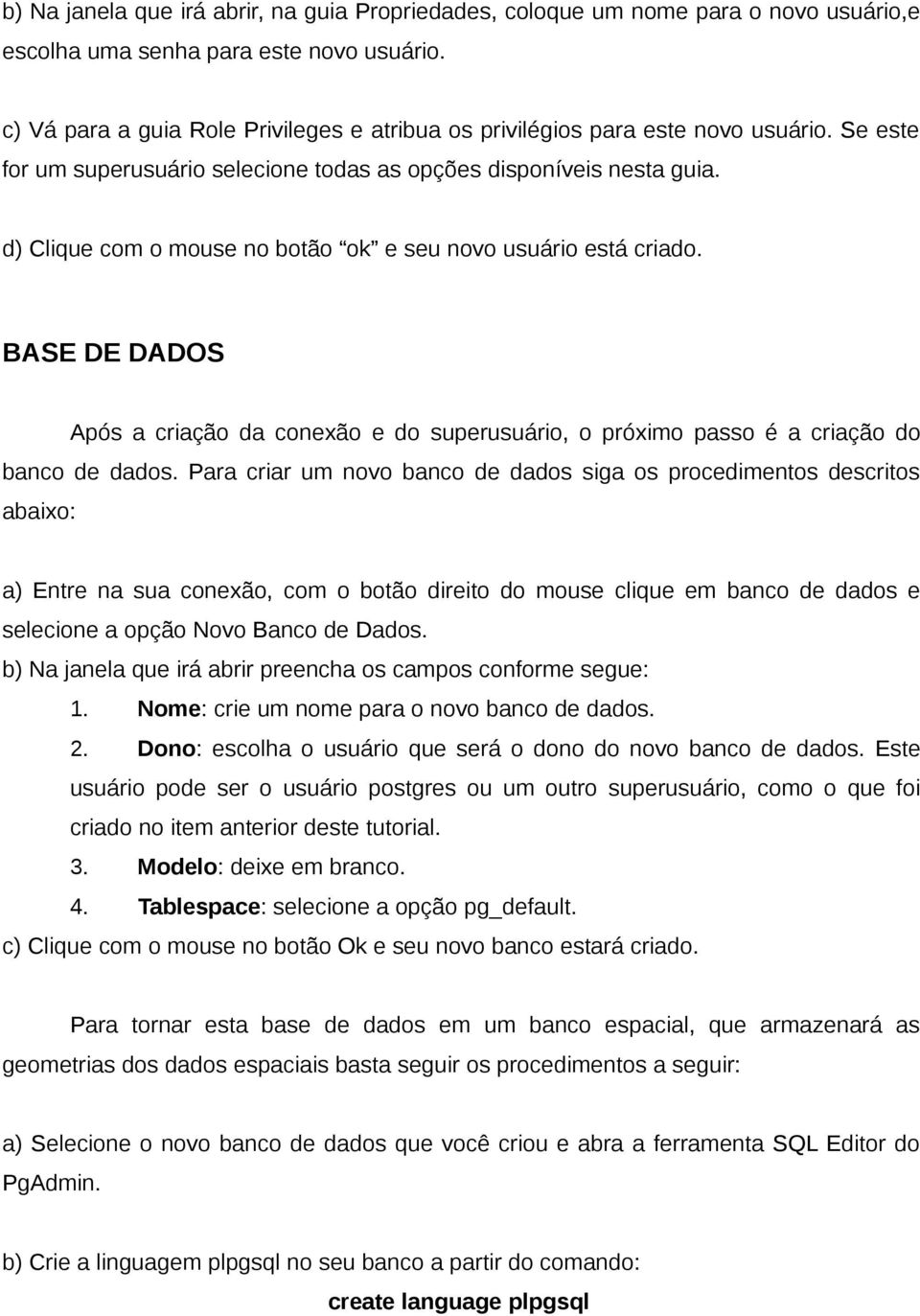 d) Clique com o mouse no botão ok e seu novo usuário está criado. BASE DE DADOS Após a criação da conexão e do superusuário, o próximo passo é a criação do banco de dados.