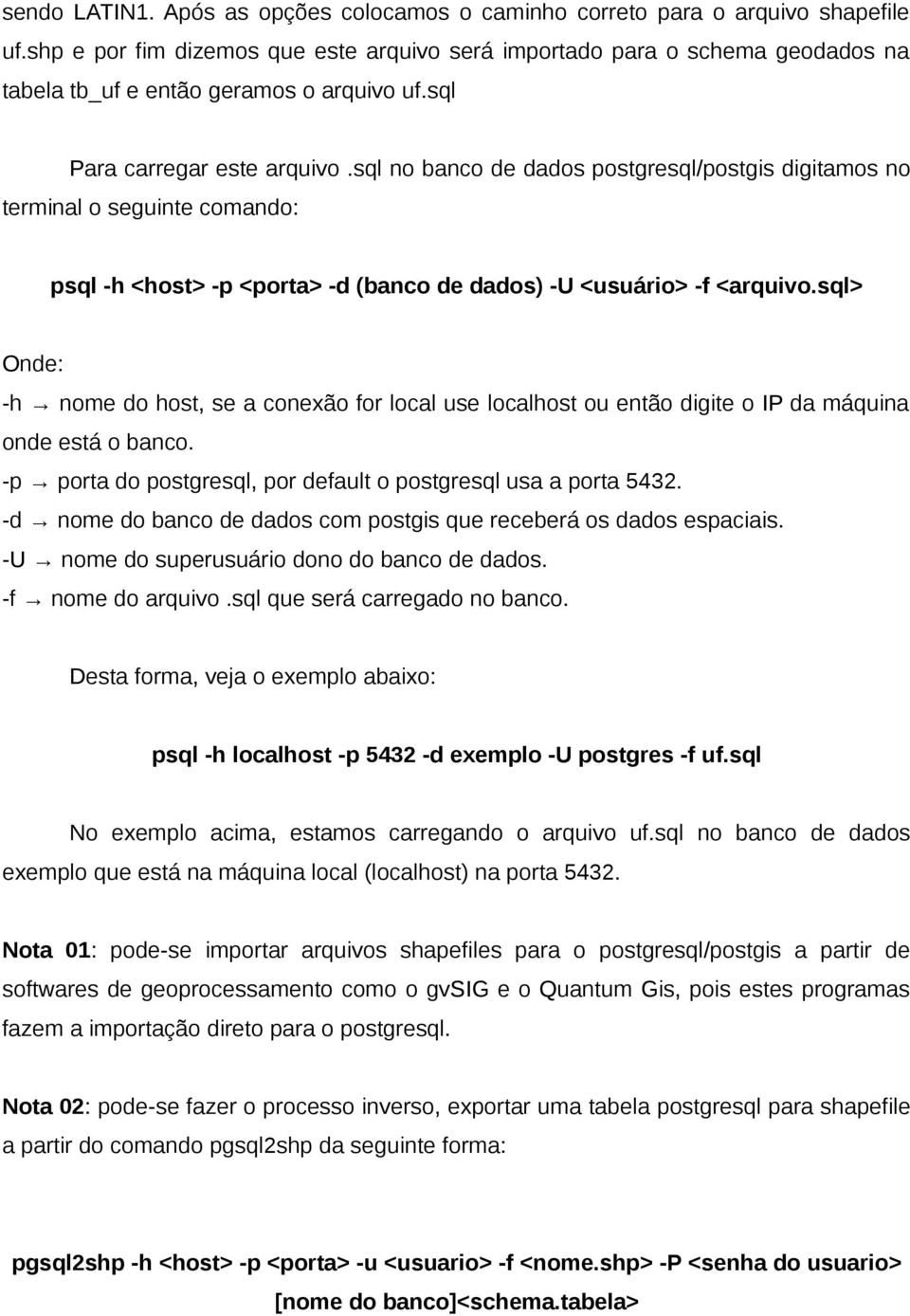 sql no banco de dados postgresql/postgis digitamos no terminal o seguinte comando: psql -h <host> -p <porta> -d (banco de dados) -U <usuário> -f <arquivo.