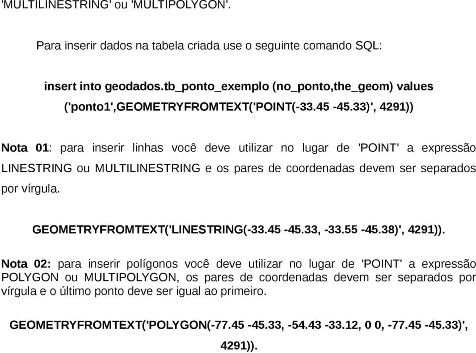 33)', 4291)) Nota 01: para inserir linhas você deve utilizar no lugar de 'POINT' a expressão LINESTRING ou MULTILINESTRING e os pares de coordenadas devem ser separados por vírgula.