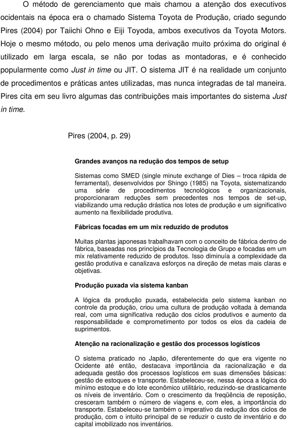 Hoje o mesmo método, ou pelo menos uma derivação muito próxima do original é utilizado em larga escala, se não por todas as montadoras, e é conhecido popularmente como Just in time ou JIT.