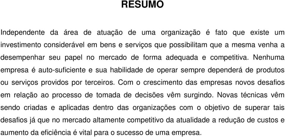 Nenhuma empresa é auto-suficiente e sua habilidade de operar sempre dependerá de produtos ou serviços providos por terceiros.