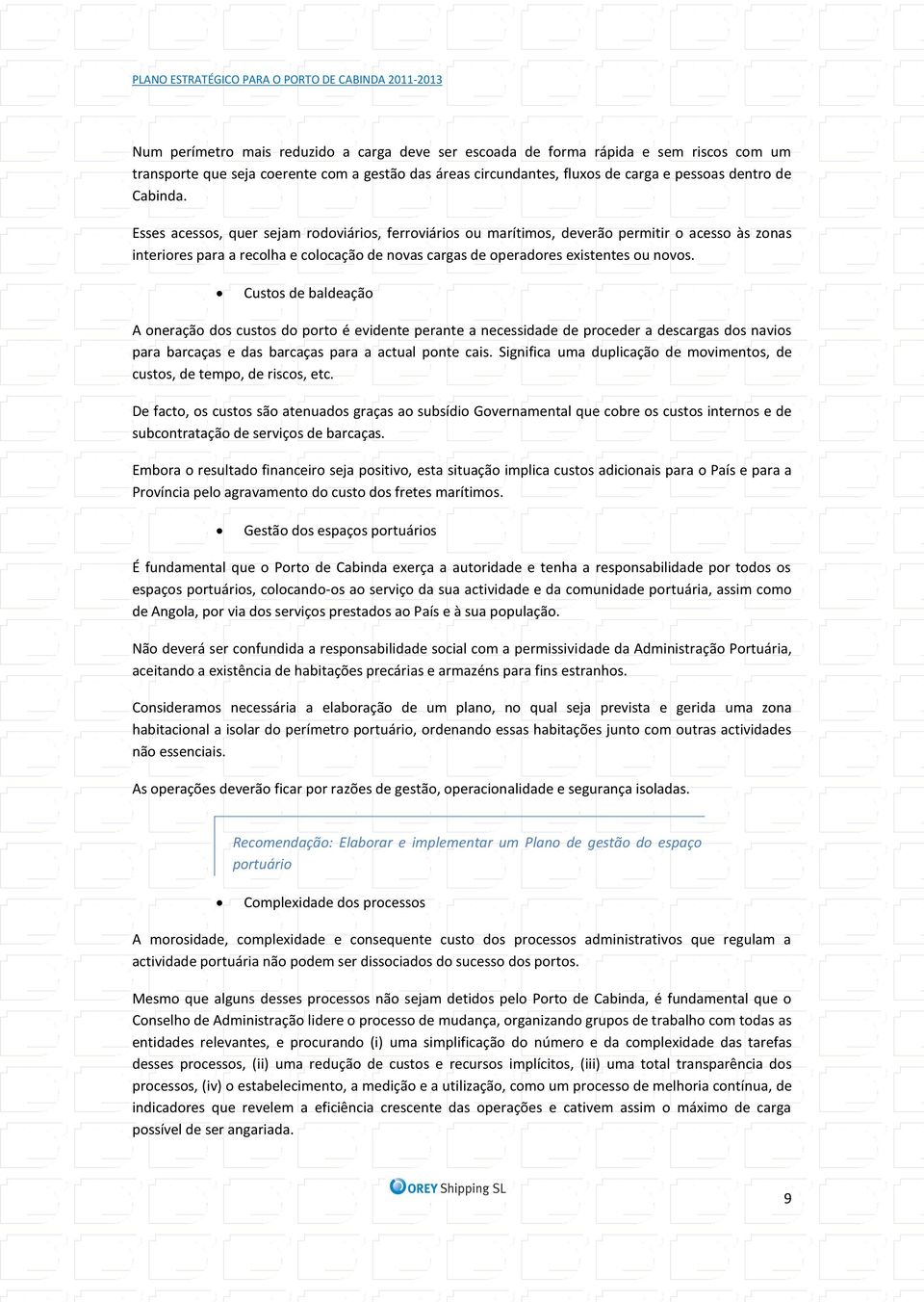 Custos de baldeação A oneração dos custos do porto é evidente perante a necessidade de proceder a descargas dos navios para barcaças e das barcaças para a actual ponte cais.