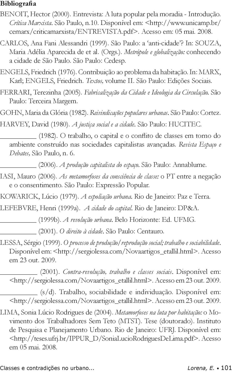 São Paulo: Cedesp. ENGELS, Friedrich (1976). Contribuição ao problema da habitação. In: MARX, Karl; ENGELS, Friedrich. Textos, volume II. São Paulo: Edições Sociais. FERRARI, Terezinha (2005).