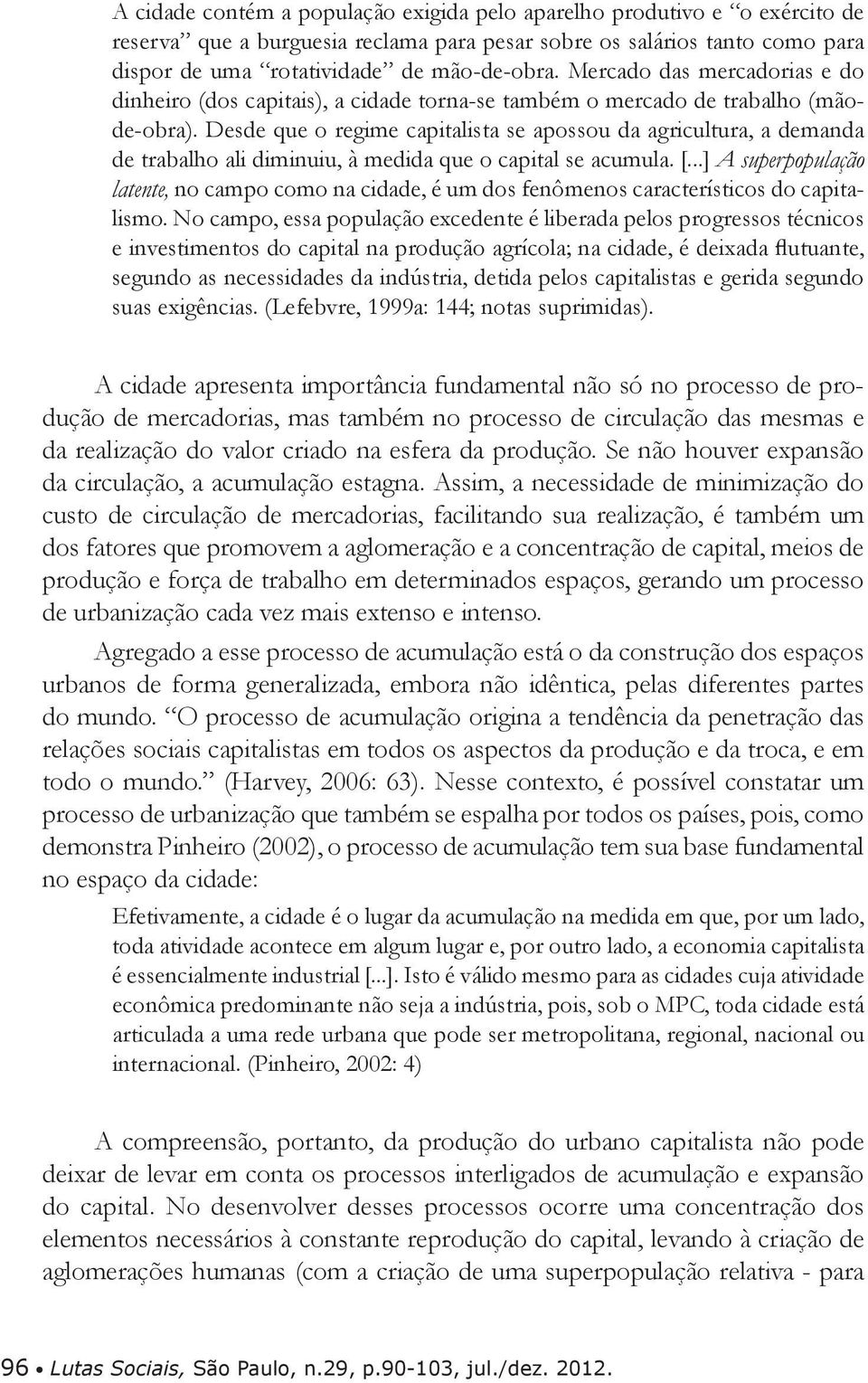 Desde que o regime capitalista se apossou da agricultura, a demanda de trabalho ali diminuiu, à medida que o capital se acumula. [.