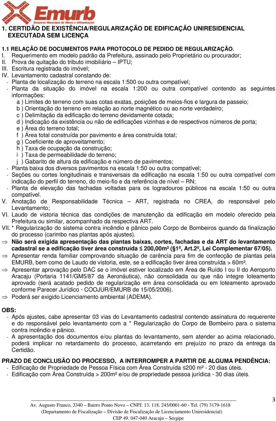 Levantamento cadastral constando de: - Planta de localização do terreno na escala 1:500 ou outra compatível; - Planta da situação do imóvel na escala 1:200 ou outra compatível contendo as seguintes