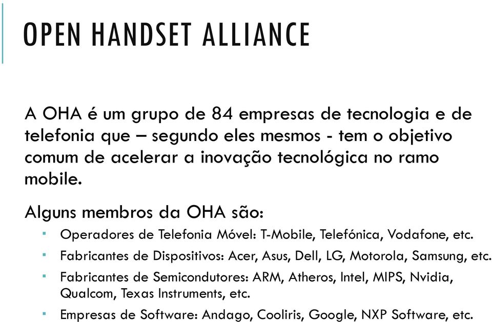 Alguns membros da OHA são: Operadores de Telefonia Móvel: T-Mobile, Telefónica, Vodafone, etc.