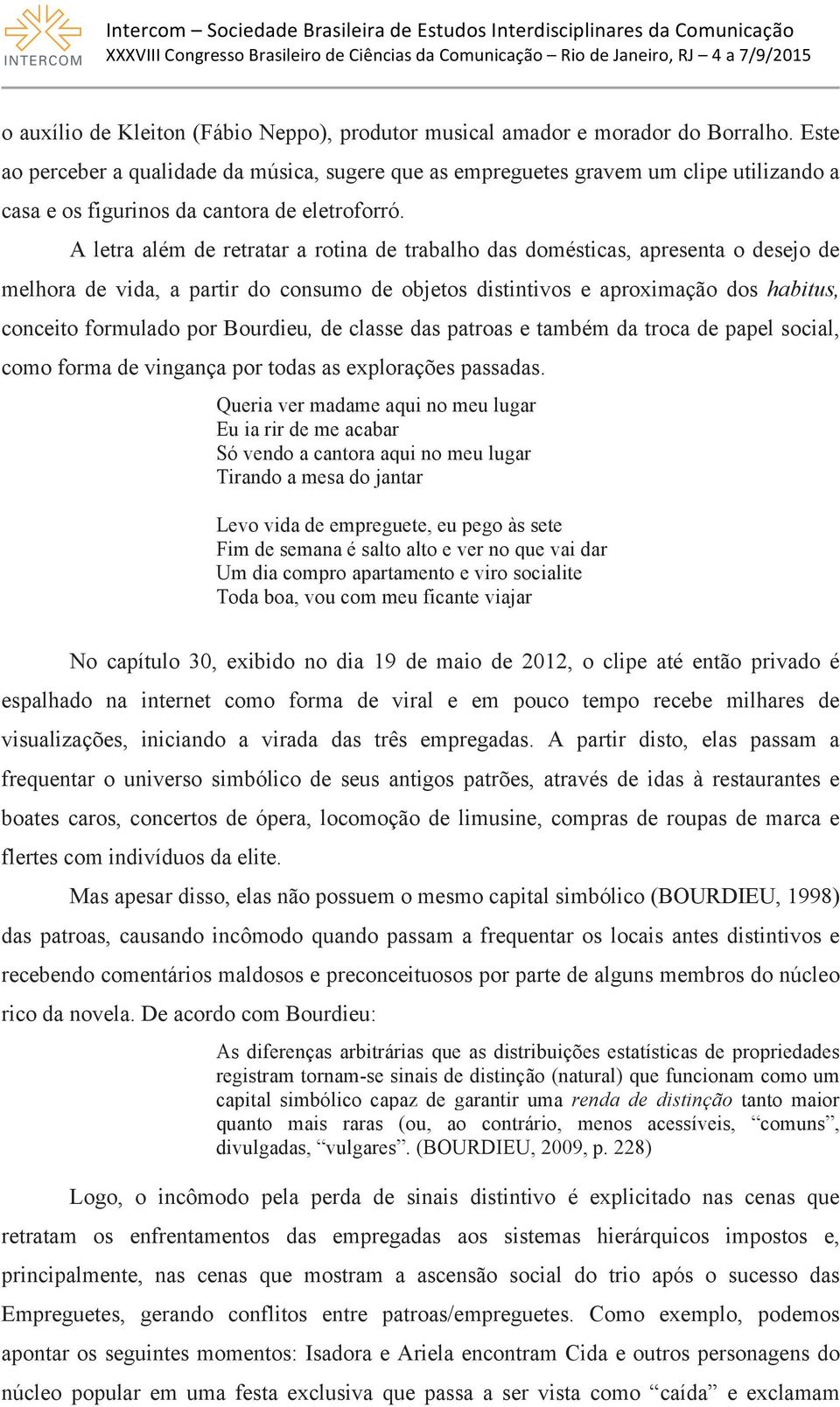 A letra além de retratar a rotina de trabalho das domésticas, apresenta o desejo de melhora de vida, a partir do consumo de objetos distintivos e aproximação dos habitus, conceito formulado por