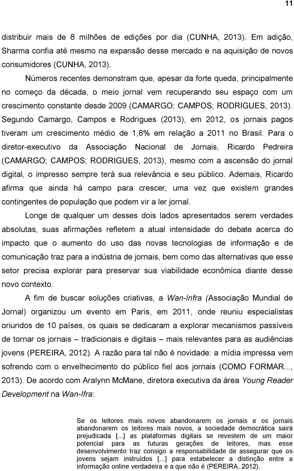 RODRIGUES, 2013). Segundo Camargo, Campos e Rodrigues (2013), em 2012, os jornais pagos tiveram um crescimento médio de 1,8% em relação a 2011 no Brasil.