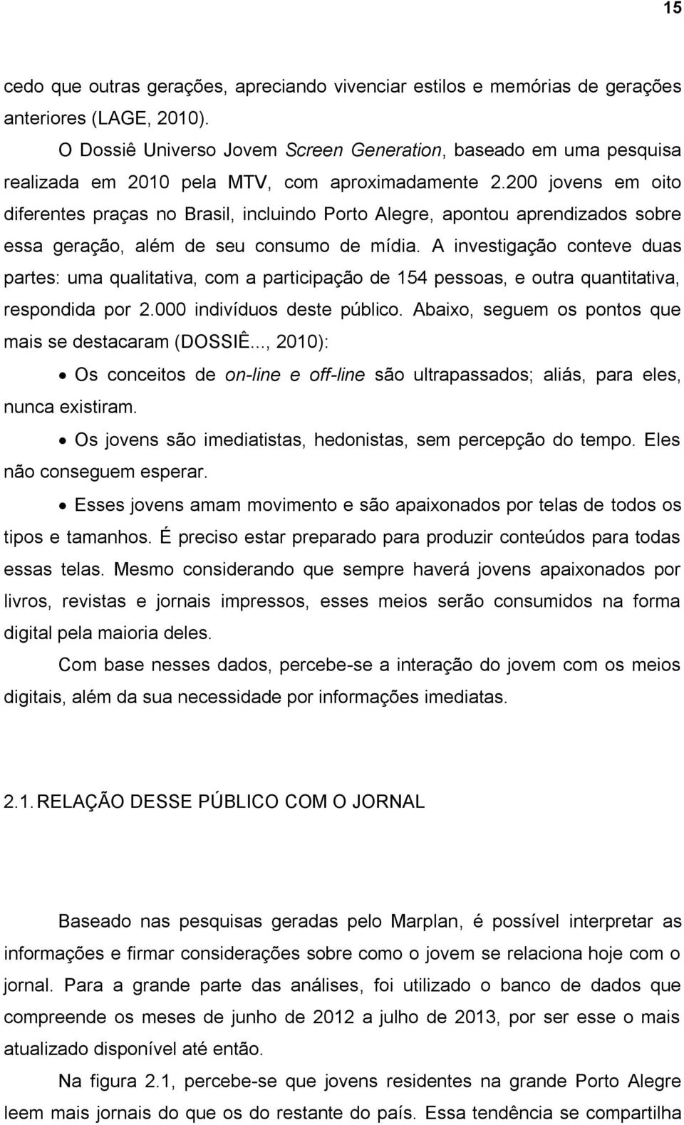 200 jovens em oito diferentes praças no Brasil, incluindo Porto Alegre, apontou aprendizados sobre essa geração, além de seu consumo de mídia.