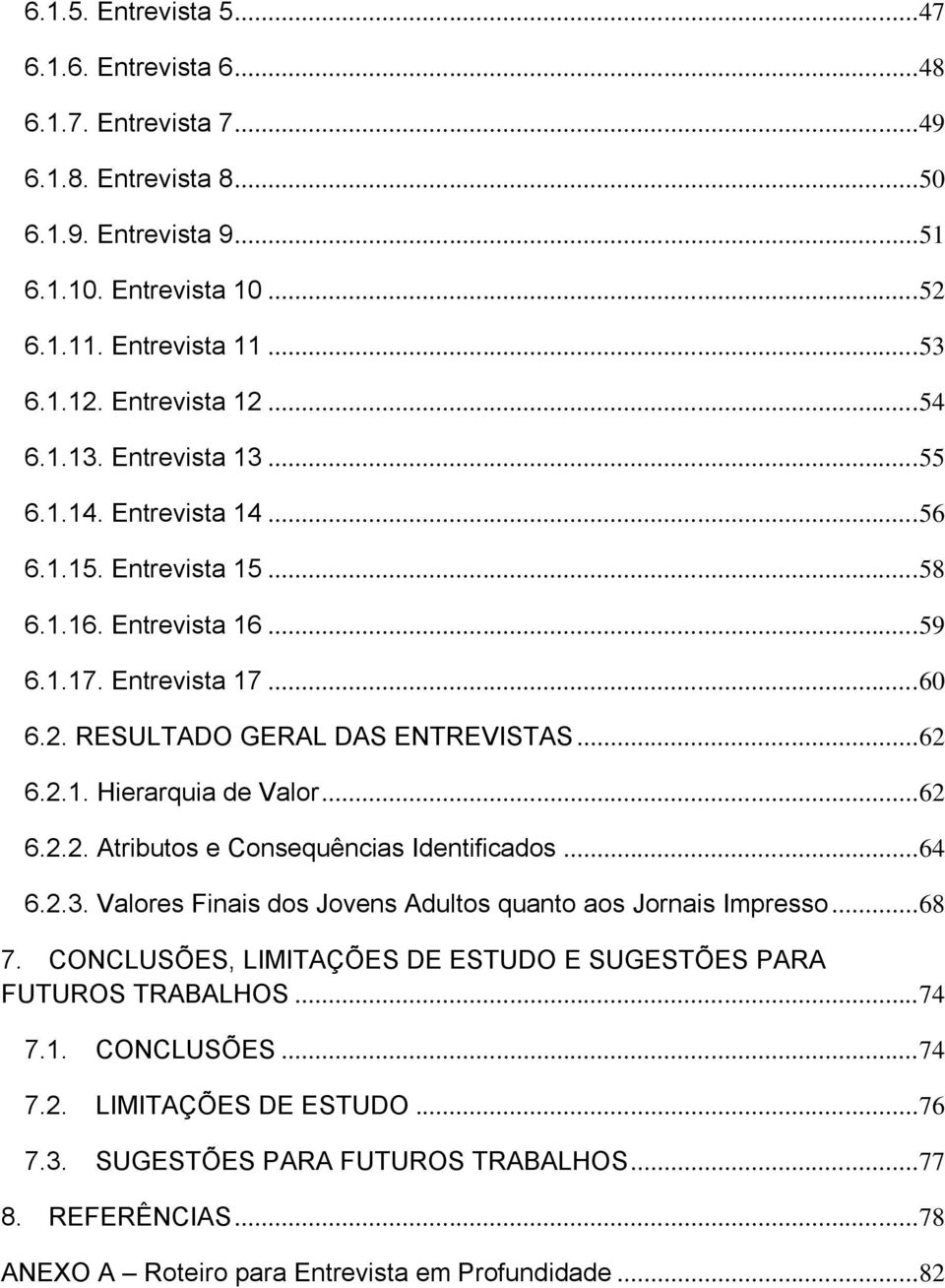 .. 62 6.2.1. Hierarquia de Valor... 62 6.2.2. Atributos e Consequências Identificados... 64 6.2.3. Valores Finais dos Jovens Adultos quanto aos Jornais Impresso... 68 7.