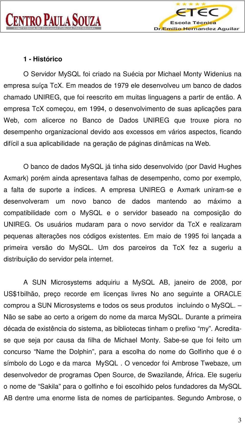 A empresa TcX começou, em 1994, o desenvolvimento de suas aplicações para Web, com alicerce no Banco de Dados UNIREG que trouxe piora no desempenho organizacional devido aos excessos em vários