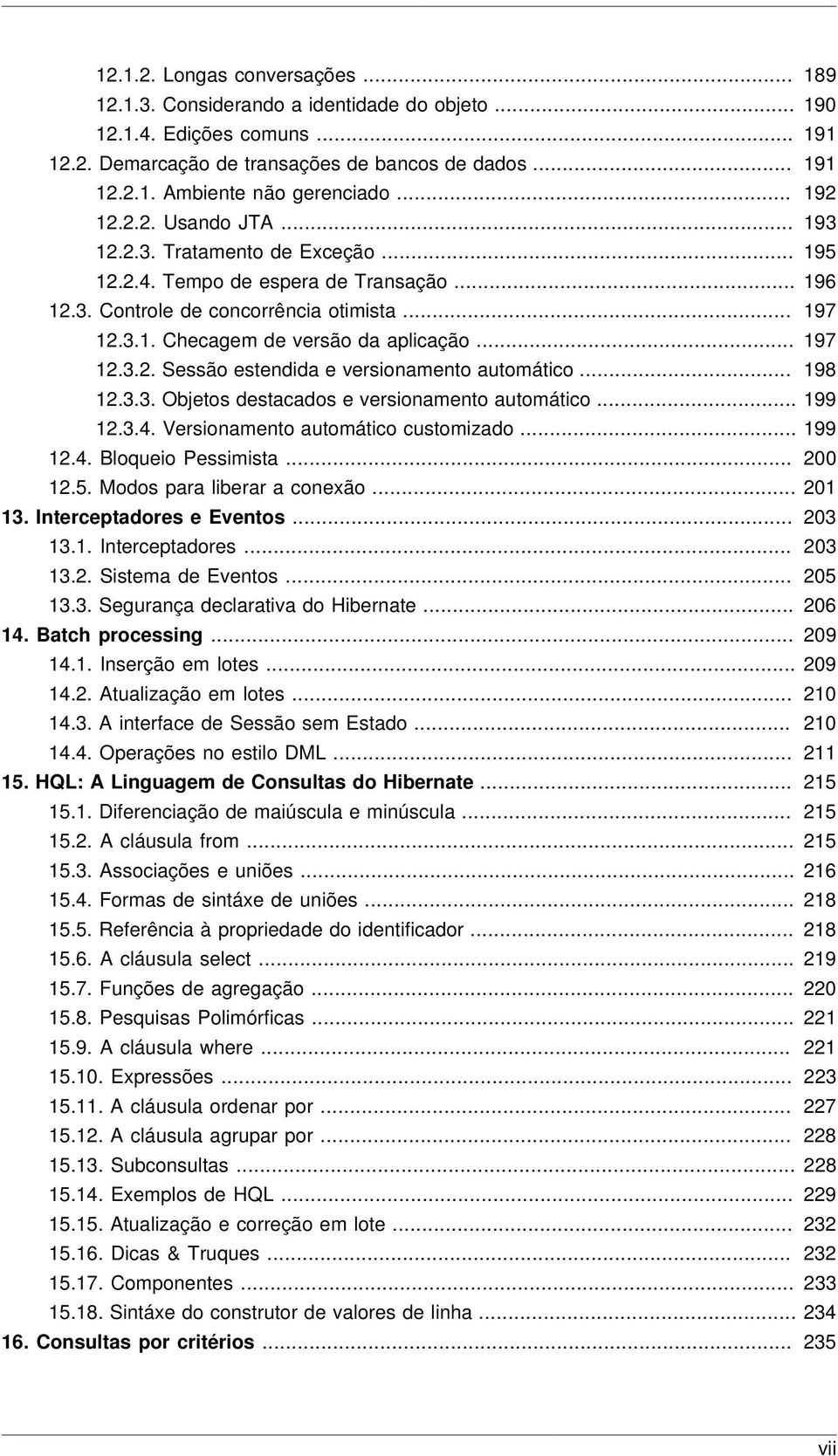 .. 197 12.3.2. Sessão estendida e versionamento automático... 198 12.3.3. Objetos destacados e versionamento automático... 199 12.3.4. Versionamento automático customizado... 199 12.4. Bloqueio Pessimista.