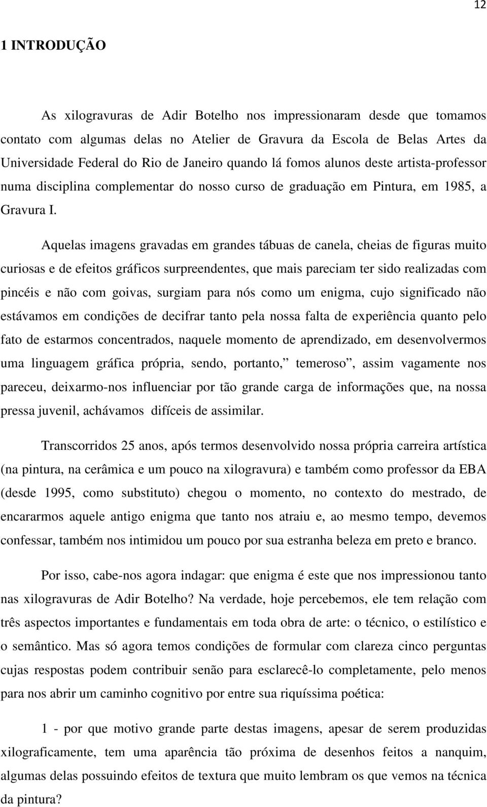 Aquelas imagens gravadas em grandes tábuas de canela, cheias de figuras muito curiosas e de efeitos gráficos surpreendentes, que mais pareciam ter sido realizadas com pincéis e não com goivas,