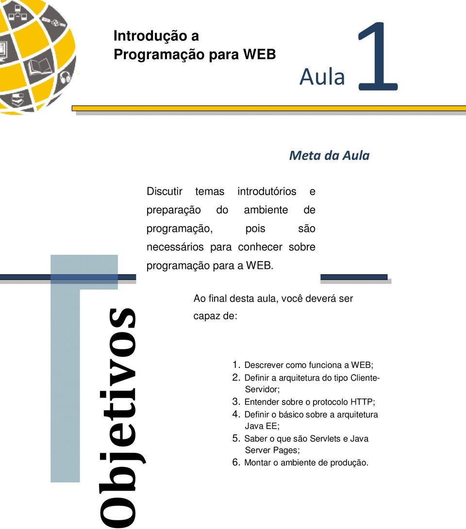 Objetivos Ao final desta aula, você deverá ser capaz de: 1. Descrever como funciona a WEB; 2.