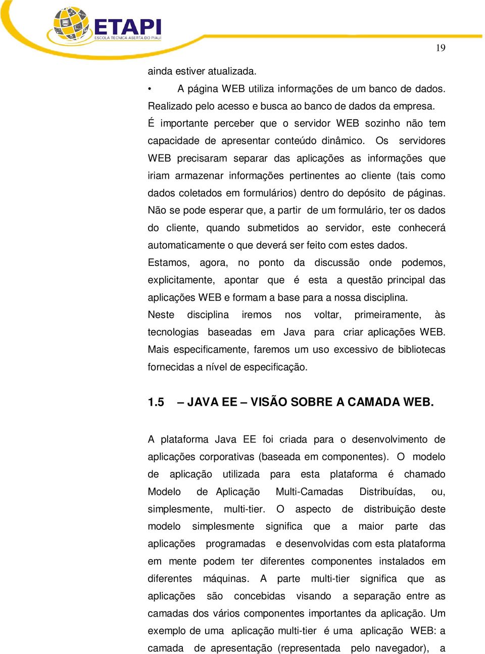 Os servidores WEB precisaram separar das aplicações as informações que iriam armazenar informações pertinentes ao cliente (tais como dados coletados em formulários) dentro do depósito de páginas.