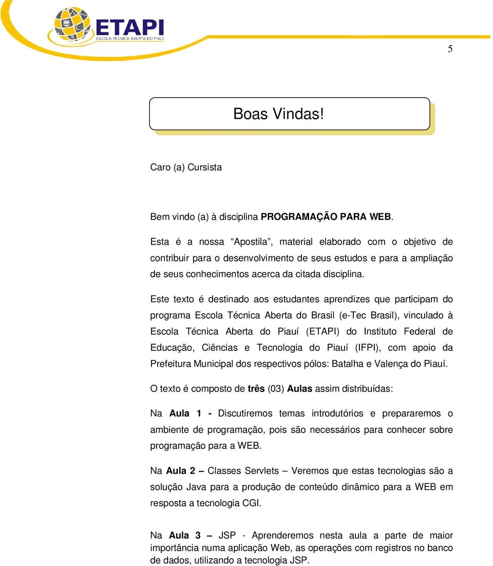 Este texto é destinado aos estudantes aprendizes que participam do programa Escola Técnica Aberta do Brasil (e-tec Brasil), vinculado à Escola Técnica Aberta do Piauí (ETAPI) do Instituto Federal de