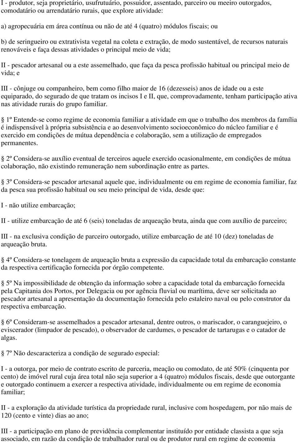 vida; II - pescador artesanal ou a este assemelhado, que faça da pesca profissão habitual ou principal meio de vida; e III - cônjuge ou companheiro, bem como filho maior de 6 (dezesseis) anos de