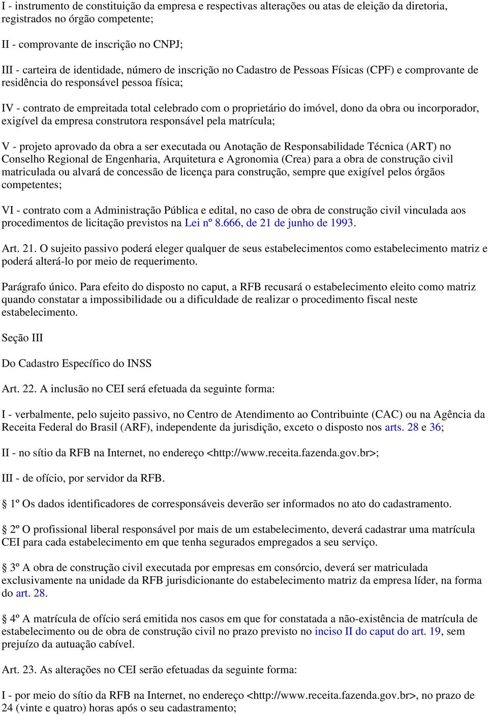 imóvel, dono da obra ou incorporador, exigível da empresa construtora responsável pela matrícula; V - projeto aprovado da obra a ser executada ou Anotação de Responsabilidade Técnica (ART) no