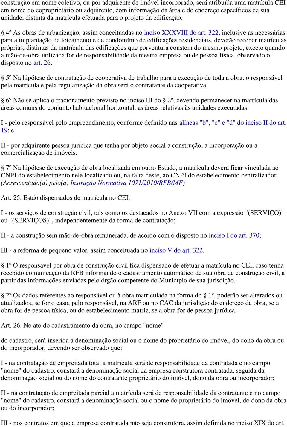 , inclusive as necessárias para a implantação de loteamento e de condomínio de edificações residenciais, deverão receber matrículas próprias, distintas da matrícula das edificações que porventura