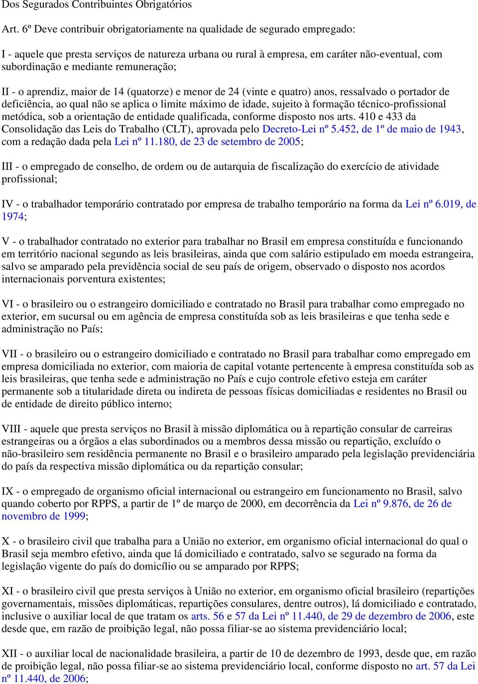 remuneração; II - o aprendiz, maior de 4 (quatorze) e menor de 4 (vinte e quatro) anos, ressalvado o portador de deficiência, ao qual não se aplica o limite máximo de idade, sujeito à formação