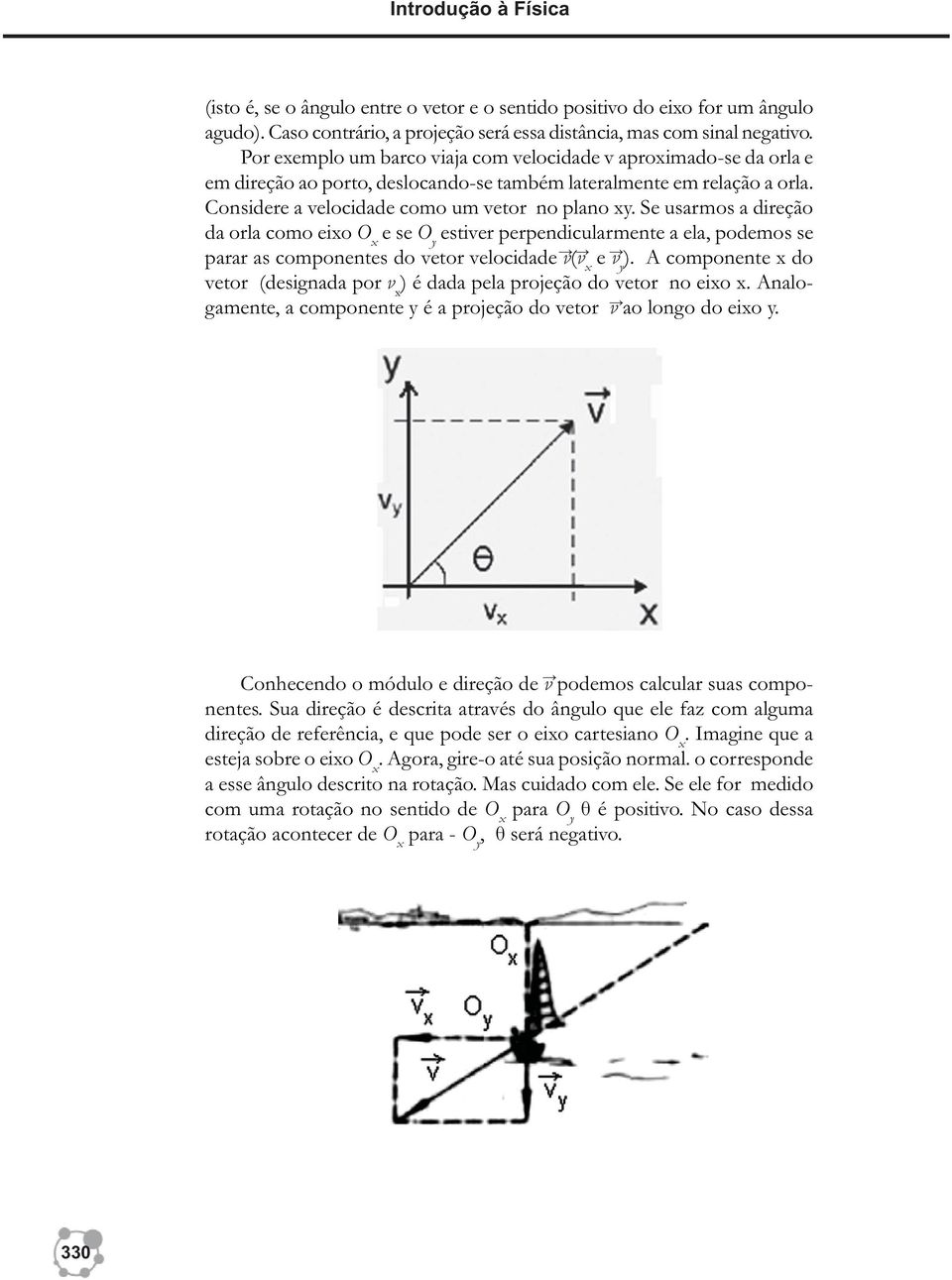 Se usarmos a direção da orla como eixo O x e se O y estiver perpendicularmente a ela, podemos se parar as componentes do vetor velocidade ( x e y ).